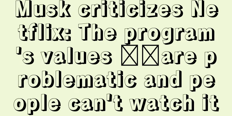 Musk criticizes Netflix: The program's values ​​are problematic and people can't watch it