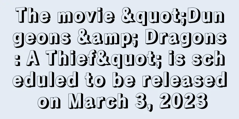 The movie "Dungeons & Dragons: A Thief" is scheduled to be released on March 3, 2023