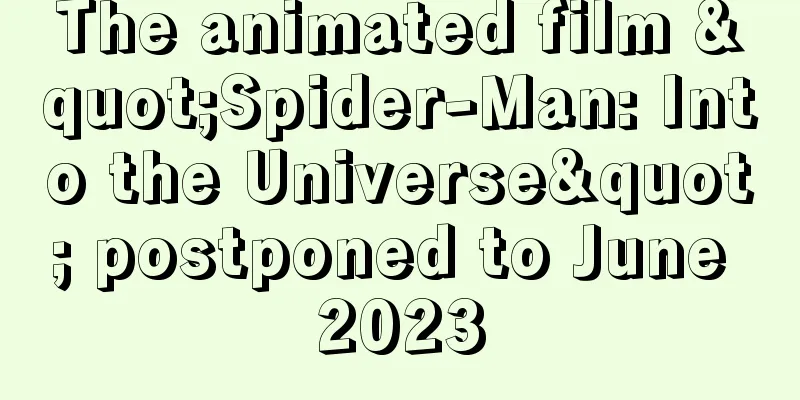 The animated film "Spider-Man: Into the Universe" postponed to June 2023