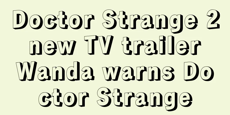 Doctor Strange 2 new TV trailer Wanda warns Doctor Strange