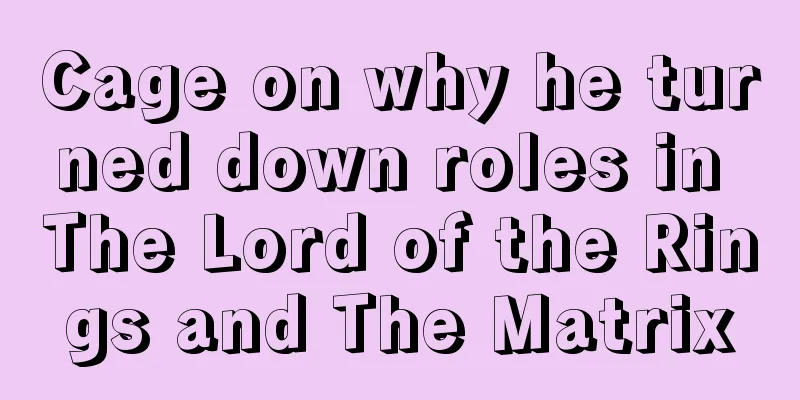 Cage on why he turned down roles in The Lord of the Rings and The Matrix