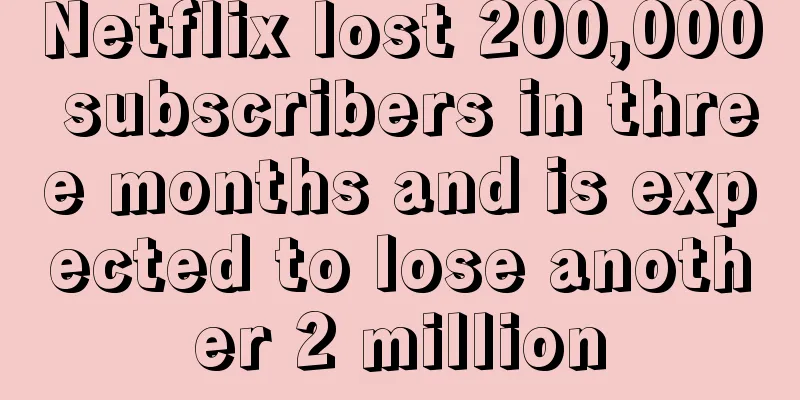 Netflix lost 200,000 subscribers in three months and is expected to lose another 2 million