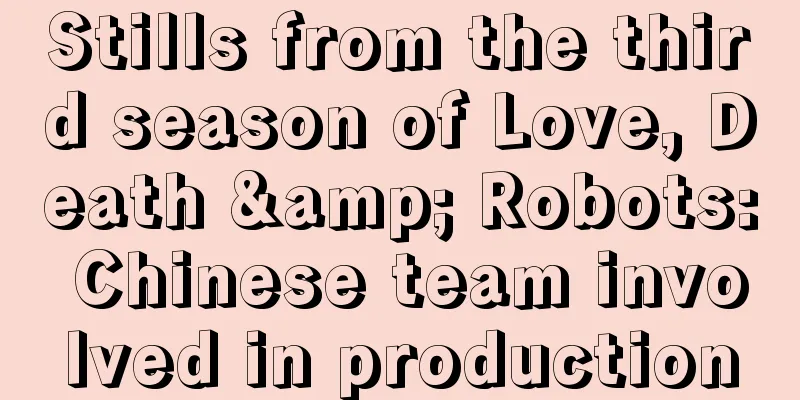 Stills from the third season of Love, Death & Robots: Chinese team involved in production