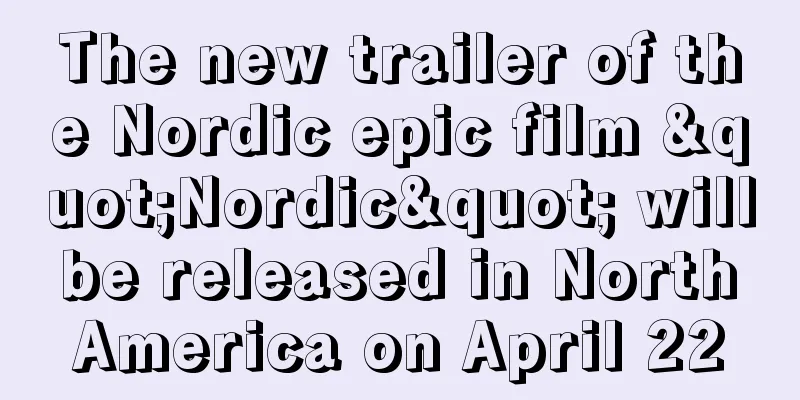The new trailer of the Nordic epic film "Nordic" will be released in North America on April 22