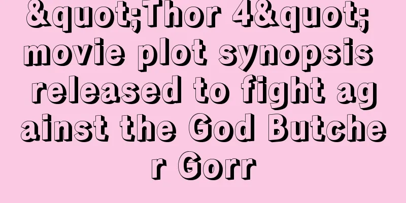 "Thor 4" movie plot synopsis released to fight against the God Butcher Gorr