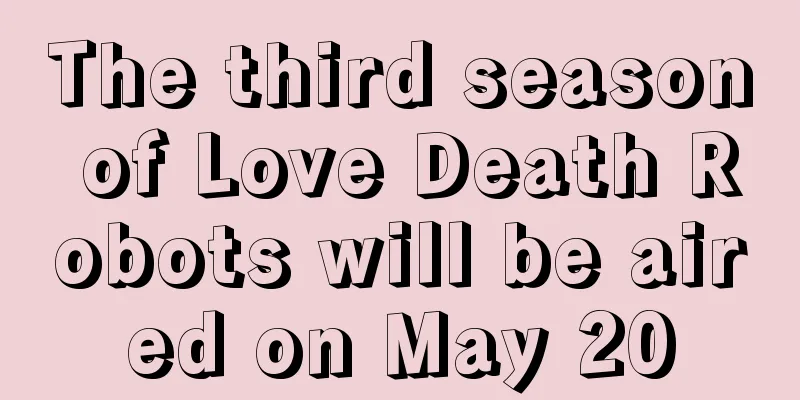 The third season of Love Death Robots will be aired on May 20