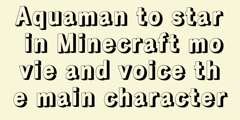 Aquaman to star in Minecraft movie and voice the main character