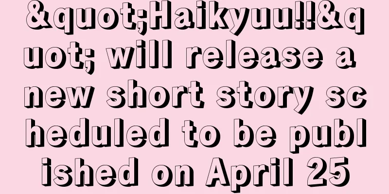 "Haikyuu!!" will release a new short story scheduled to be published on April 25