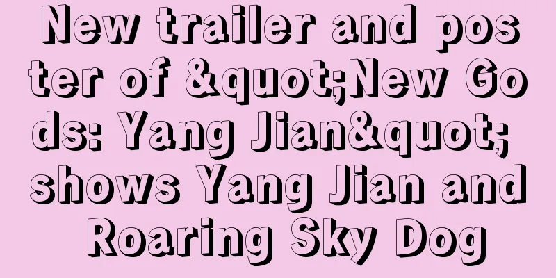 New trailer and poster of "New Gods: Yang Jian" shows Yang Jian and Roaring Sky Dog