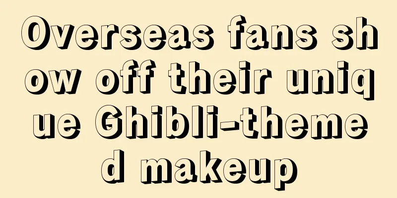 Overseas fans show off their unique Ghibli-themed makeup