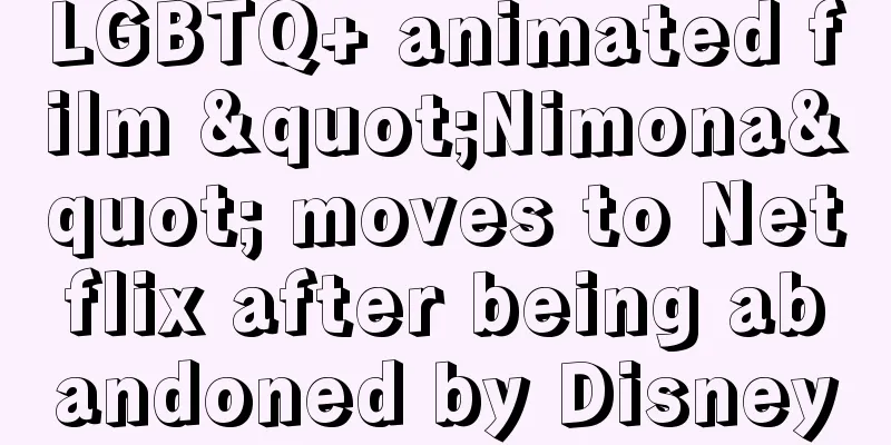 LGBTQ+ animated film "Nimona" moves to Netflix after being abandoned by Disney