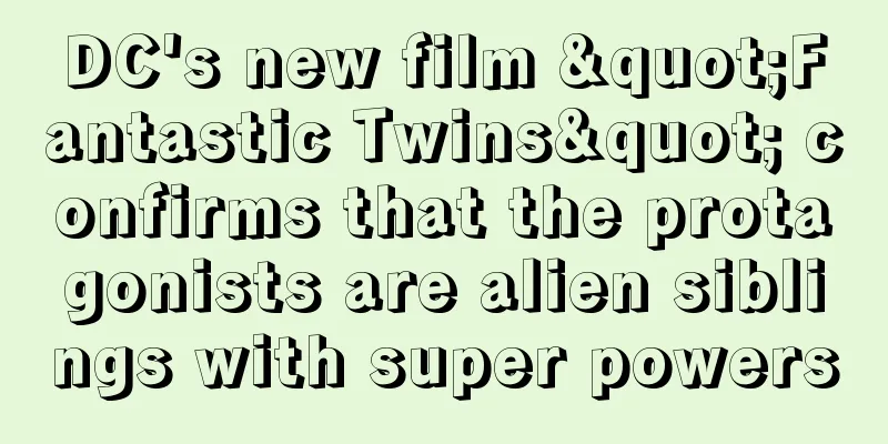 DC's new film "Fantastic Twins" confirms that the protagonists are alien siblings with super powers