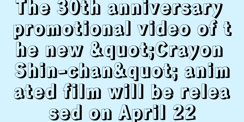 The 30th anniversary promotional video of the new "Crayon Shin-chan" animated film will be released on April 22