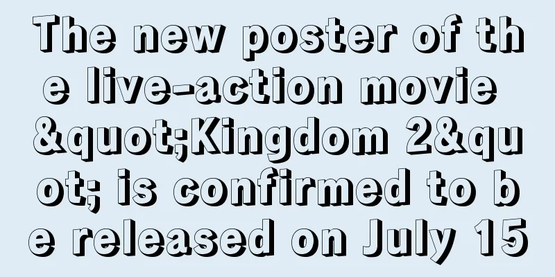 The new poster of the live-action movie "Kingdom 2" is confirmed to be released on July 15