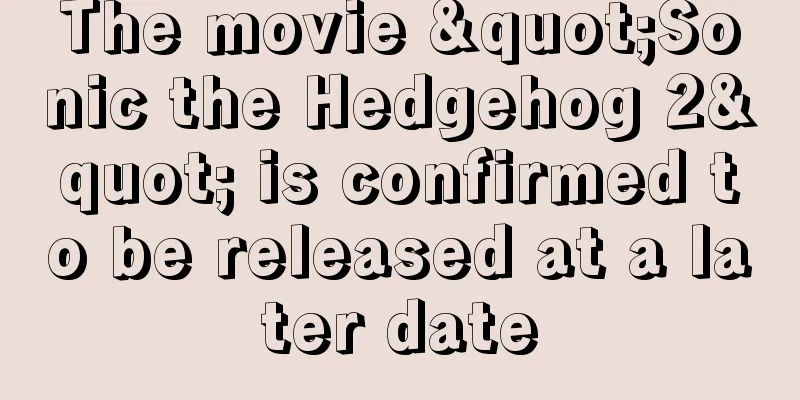 The movie "Sonic the Hedgehog 2" is confirmed to be released at a later date