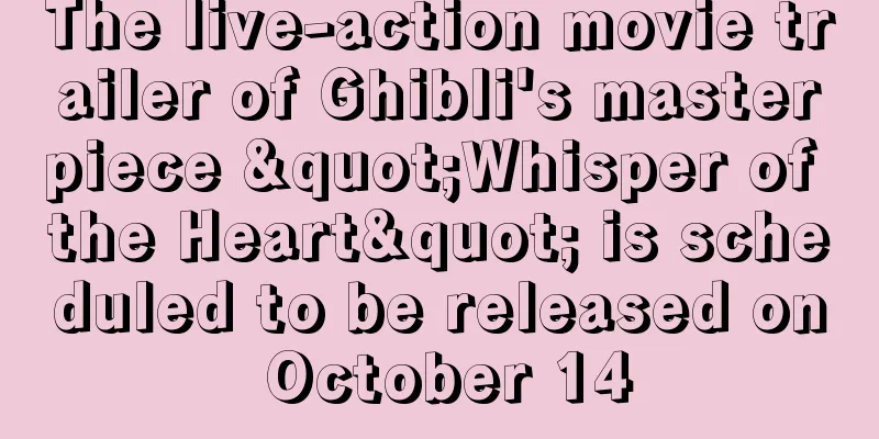 The live-action movie trailer of Ghibli's masterpiece "Whisper of the Heart" is scheduled to be released on October 14