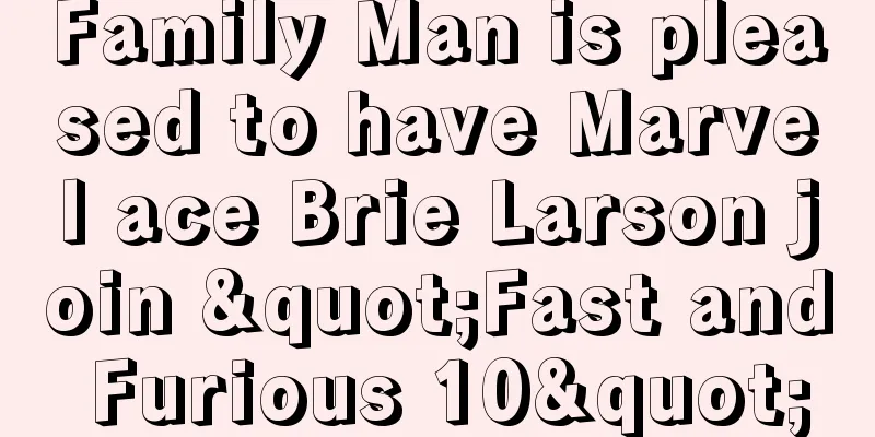 Family Man is pleased to have Marvel ace Brie Larson join "Fast and Furious 10"
