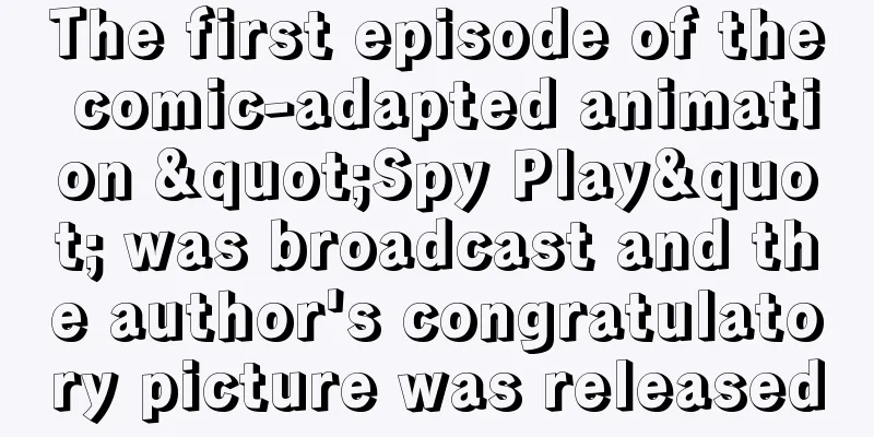 The first episode of the comic-adapted animation "Spy Play" was broadcast and the author's congratulatory picture was released