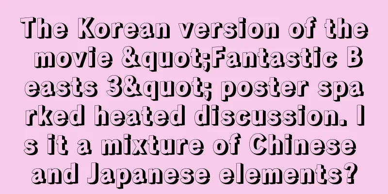 The Korean version of the movie "Fantastic Beasts 3" poster sparked heated discussion. Is it a mixture of Chinese and Japanese elements?