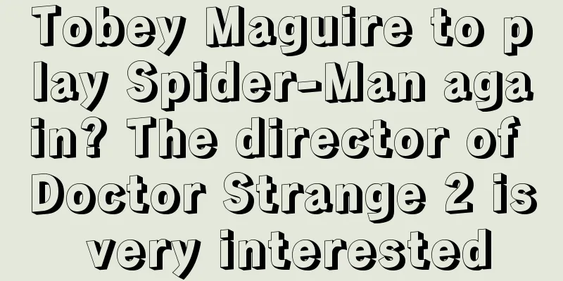 Tobey Maguire to play Spider-Man again? The director of Doctor Strange 2 is very interested