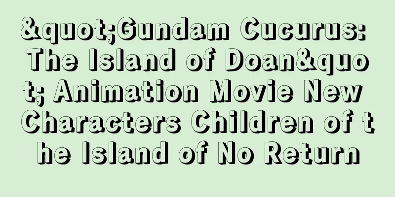 "Gundam Cucurus: The Island of Doan" Animation Movie New Characters Children of the Island of No Return