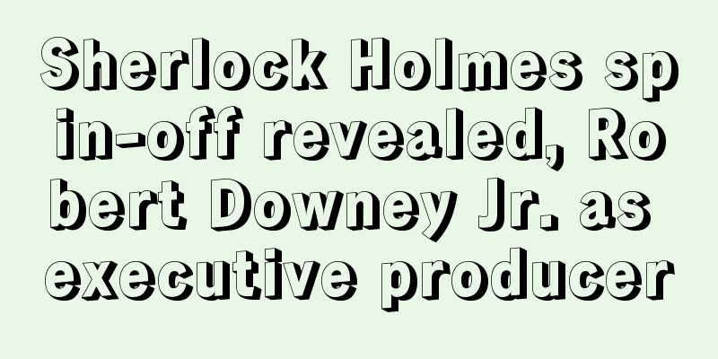 Sherlock Holmes spin-off revealed, Robert Downey Jr. as executive producer