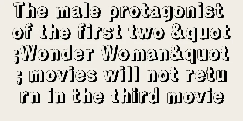 The male protagonist of the first two "Wonder Woman" movies will not return in the third movie