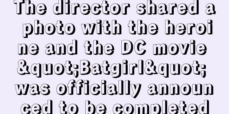 The director shared a photo with the heroine and the DC movie "Batgirl" was officially announced to be completed