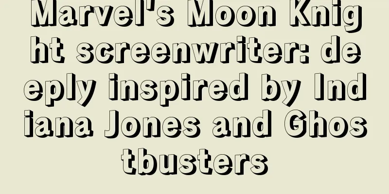 Marvel's Moon Knight screenwriter: deeply inspired by Indiana Jones and Ghostbusters