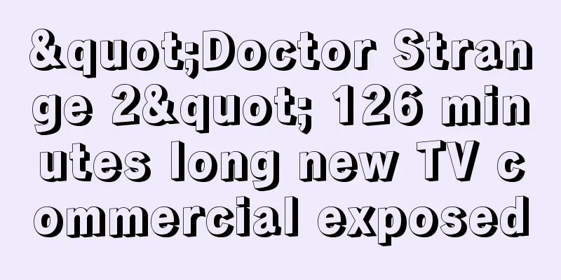 "Doctor Strange 2" 126 minutes long new TV commercial exposed