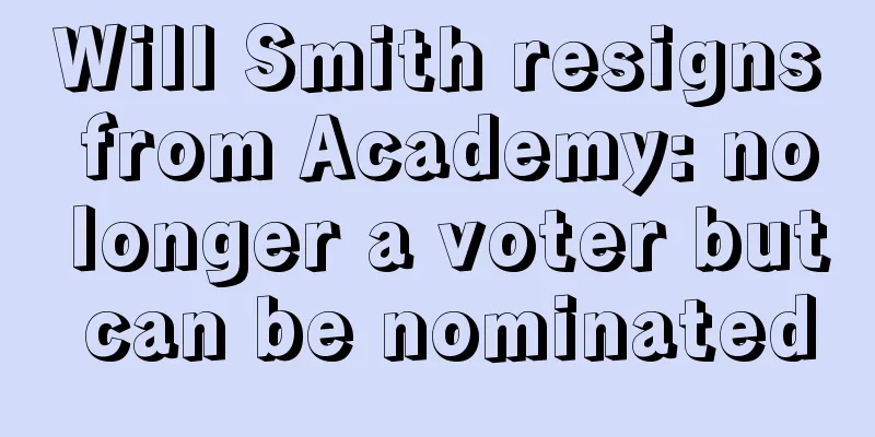 Will Smith resigns from Academy: no longer a voter but can be nominated
