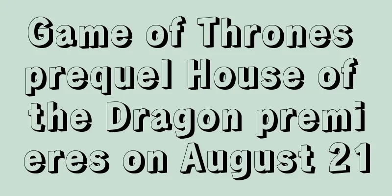 Game of Thrones prequel House of the Dragon premieres on August 21