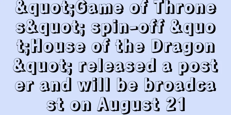 "Game of Thrones" spin-off "House of the Dragon" released a poster and will be broadcast on August 21