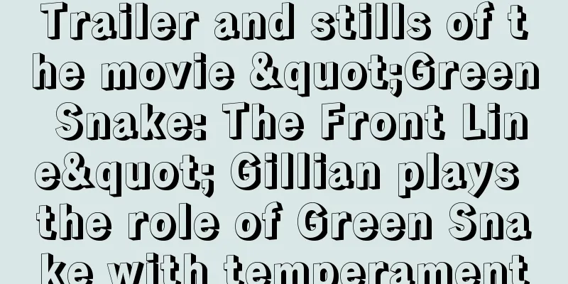 Trailer and stills of the movie "Green Snake: The Front Line" Gillian plays the role of Green Snake with temperament