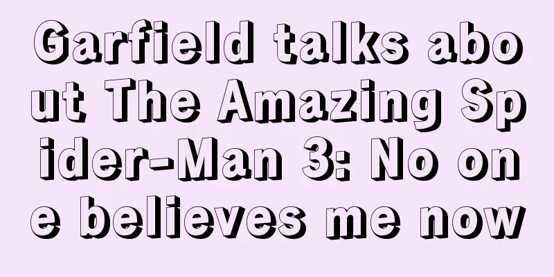 Garfield talks about The Amazing Spider-Man 3: No one believes me now
