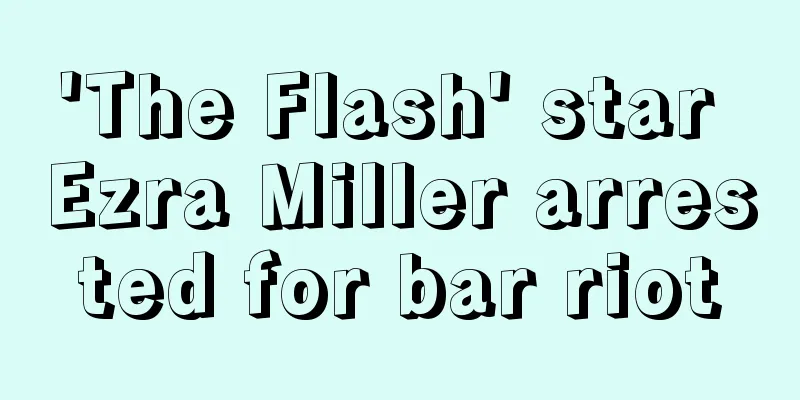 'The Flash' star Ezra Miller arrested for bar riot