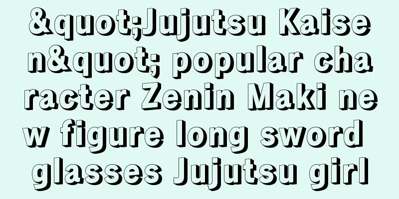 "Jujutsu Kaisen" popular character Zenin Maki new figure long sword glasses Jujutsu girl