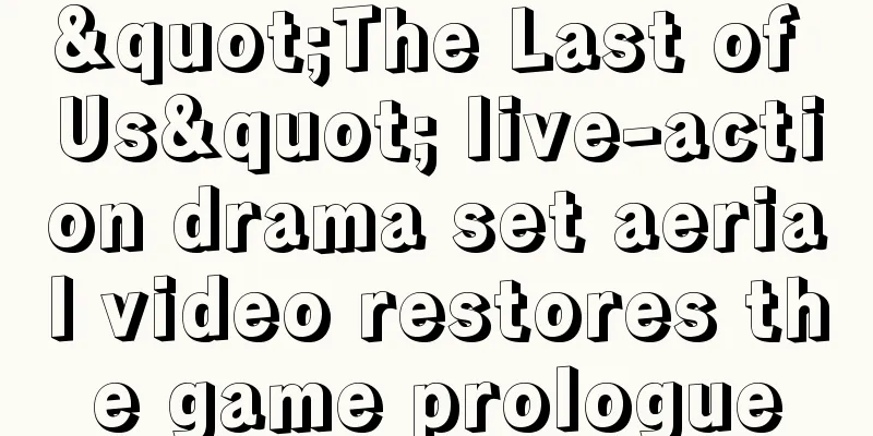 "The Last of Us" live-action drama set aerial video restores the game prologue