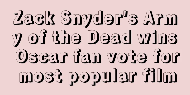 Zack Snyder's Army of the Dead wins Oscar fan vote for most popular film