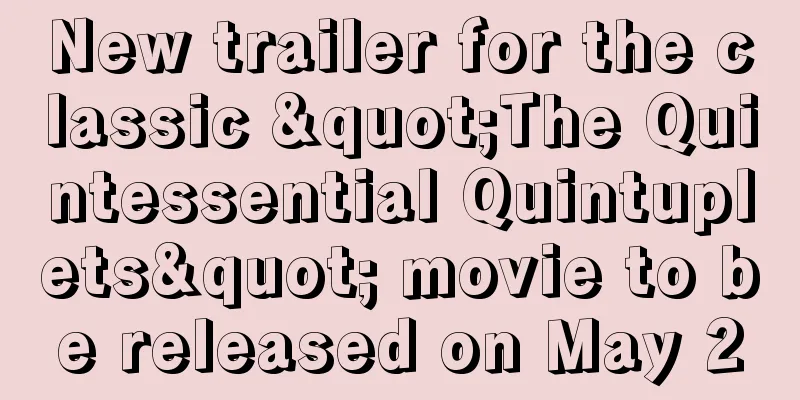 New trailer for the classic "The Quintessential Quintuplets" movie to be released on May 20