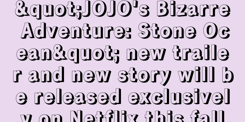 "JOJO's Bizarre Adventure: Stone Ocean" new trailer and new story will be released exclusively on Netflix this fall