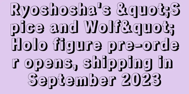 Ryoshosha's "Spice and Wolf" Holo figure pre-order opens, shipping in September 2023