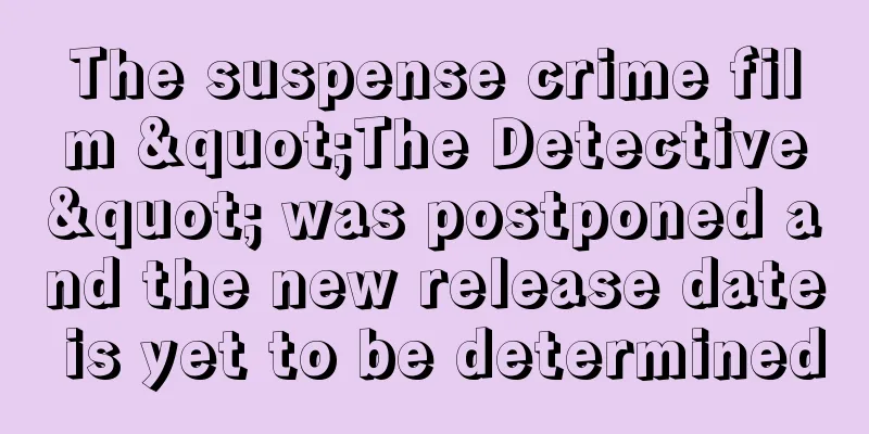 The suspense crime film "The Detective" was postponed and the new release date is yet to be determined
