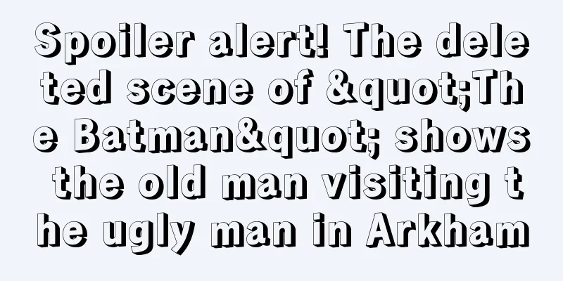 Spoiler alert! The deleted scene of "The Batman" shows the old man visiting the ugly man in Arkham