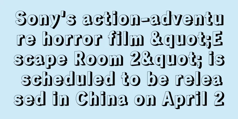 Sony's action-adventure horror film "Escape Room 2" is scheduled to be released in China on April 2
