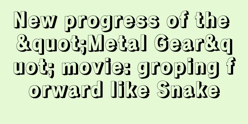 New progress of the "Metal Gear" movie: groping forward like Snake