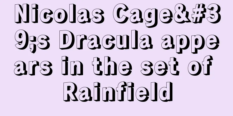 Nicolas Cage's Dracula appears in the set of Rainfield