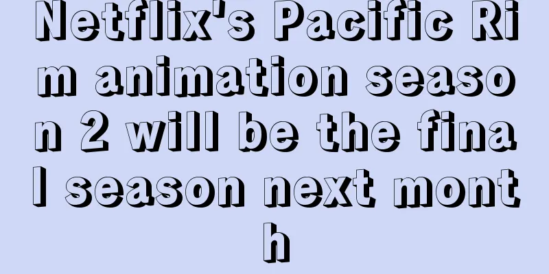 Netflix's Pacific Rim animation season 2 will be the final season next month
