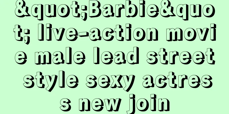 "Barbie" live-action movie male lead street style sexy actress new join