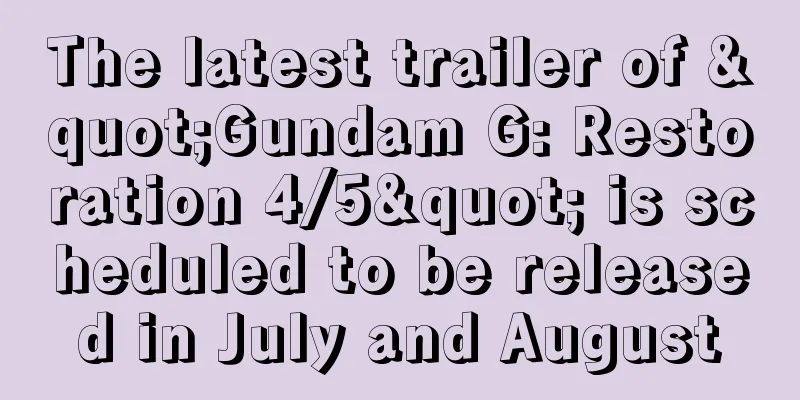 The latest trailer of "Gundam G: Restoration 4/5" is scheduled to be released in July and August